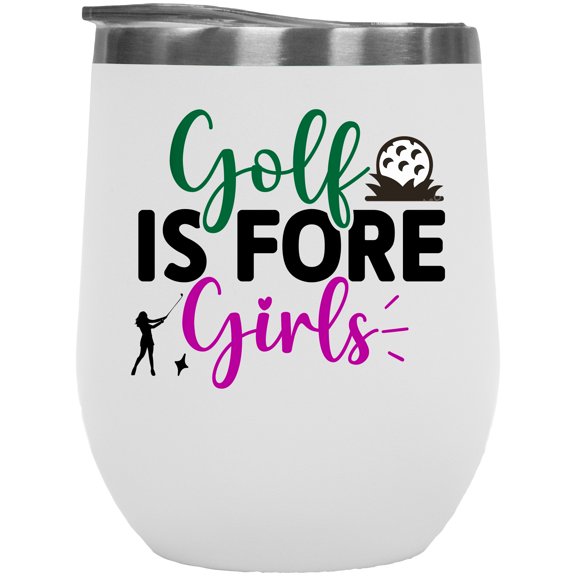 Golf Is Fore Girls Pun Quote with a Ball & a Swinging Woman or Female Golf Player, Golfing or Golfer Themed Merch Gift, White 12oz Insulated Wine Tumbler