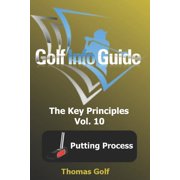 Golf Info Guide The Key Principles Vol. 10 Putting Process