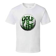 Golf Is Life T-shirt   Funny Novelty Tee For Golf Lovers & Weekend Warriors T Shirt