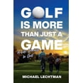 thumbnail image 1 of Golf Is More Than Just A Game: A Life Journey In Golf (Paperback) by Michael Lechtman, 1 of 1