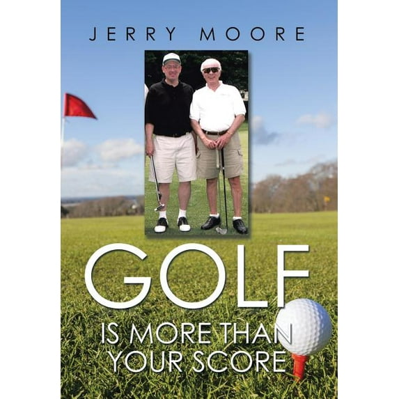 Golf Is More Than Your Score (Hardcover) by Jerry Moore