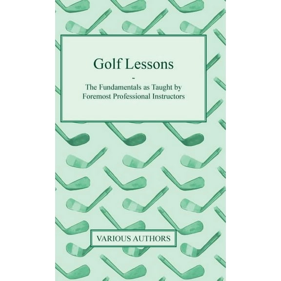 Golf Lessons - The Fundamentals as Taught by Foremost Professional Instructors (Hardcover)
