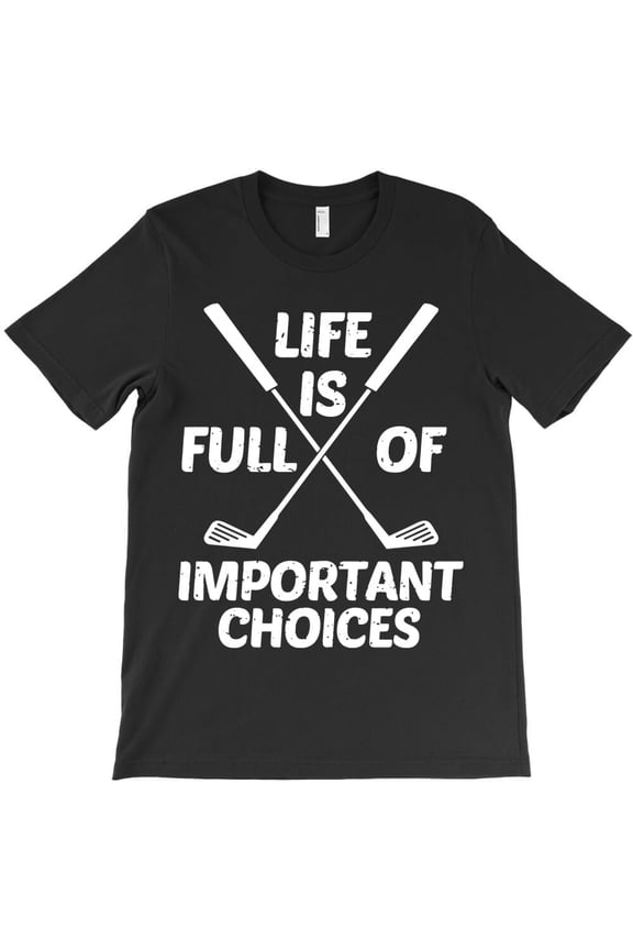 Golf Life Is Full Of Important Choices Funny Sports Graphic - Must-Have H31375 T-Shirt, for Men and Women, Up to Size 5XL