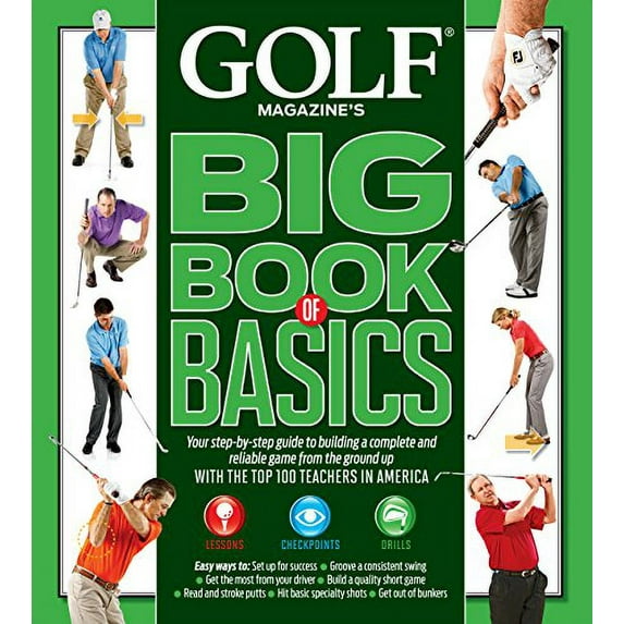 Pre-Owned Golf Magazine's Big Book of Basics: Your Step-By-Step Guide to Building a Complete and Reliable Game from the Ground Up with the Top 100 Teachers in A (Hardcover) 1618930079 9781618930071