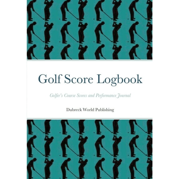 Golf Score Logbook: Golfer's Course Scores and Performance Journal, (Paperback)