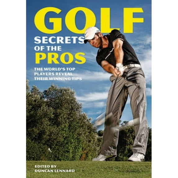 Golf Secrets of the Pros: The World's Top Players Reveal Their Winning Tips, (Paperback)
