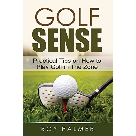 Golf Sense: Practical Tips on How to Play Golf in the Zone (Paperback)
