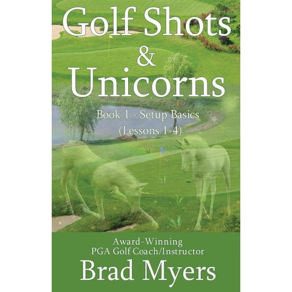 Golf Shots & Unicorns: Golf Shots & Unicorns: Setup Basics (Lessons 1-4) (Paperback)