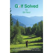 Golf Solved A Tongue-In-Cheek Guide to Simply Doing the Obviously Simple to Improve Your Golf Game, Paperback