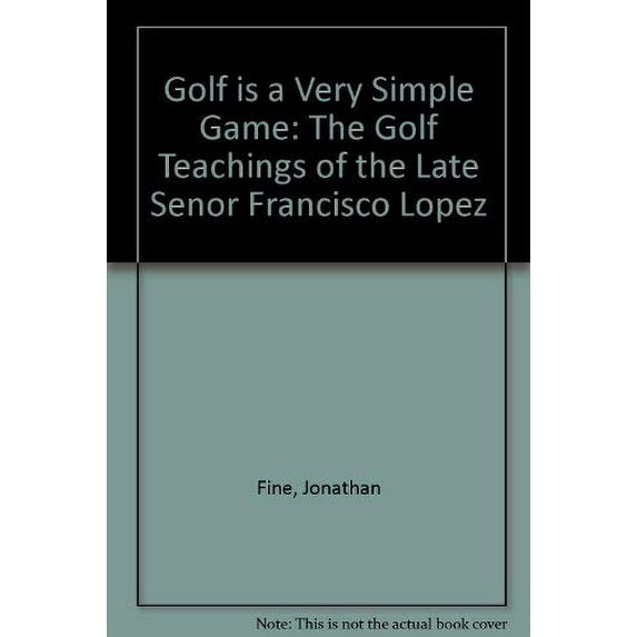 Pre-Owned Golf Is a Very Simple Game: The Golf Teachings of the Late Senor Francisco Lopez (Paperback) 0968188206 9780968188200