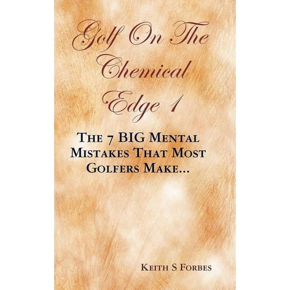 Golf on the Chemical Edge 1 : The 7 Big Mental Mistakes That Most Golfers Make... (Hardcover)
