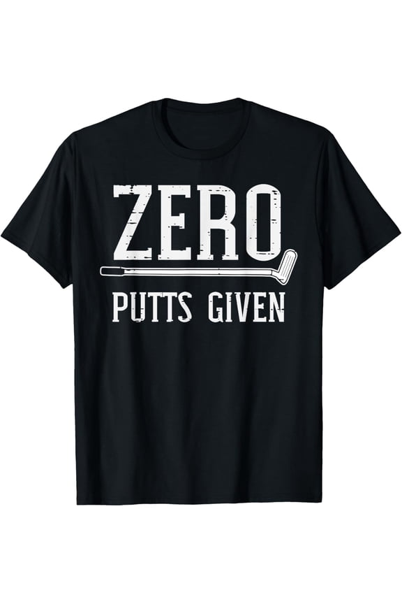 Golfing Zero Putts Given Funny Golf Golfer Dad Men Women T-Shirt men and women can wear,black,white,creative gift