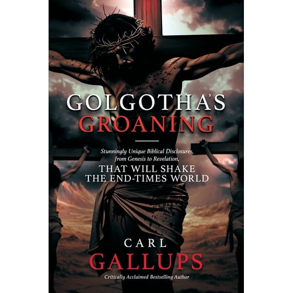 Groaning Golgotha's Groaning: Stunningly Unique Biblical Disclosures from ...