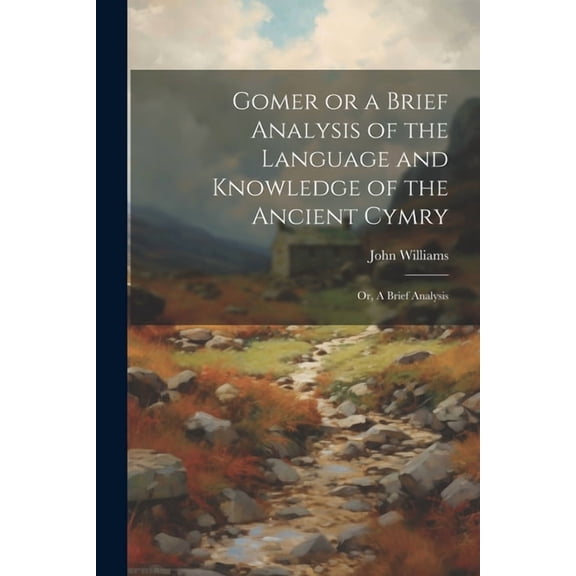 Gomer or a Brief Analysis of the Language and Knowledge of the Ancient Cymry : Or, A Brief Analysis (Paperback)