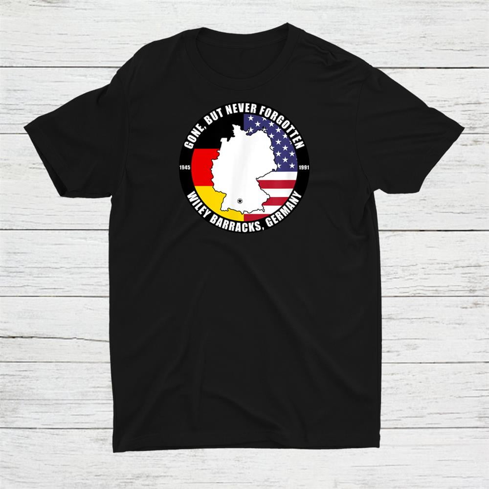 Gone But Never Wiley Barracks Germany Veteran Shirt Gift