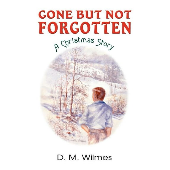 Gone But Not Forgotten: A Christmas Story (Paperback) by D M Wilmes