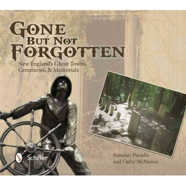 Gone But Not Forgotten : New England's Ghost Towns, Cemeteries, and Memorials - Paperback
