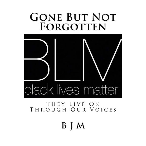 #blacklivesmatter: Gone But Not Forgotten: They Live On Through Our Voices (Paperback)