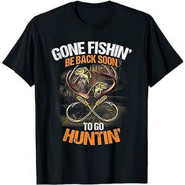 Gone Fishin' Be Back Soon To Go Huntin' Fishing Hunting T-Shirt 
