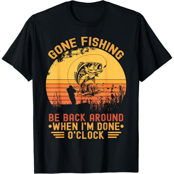 Gone Fishing Be Back Around When I'm Done O'clock Fisherman T-Shirt Tops Tee