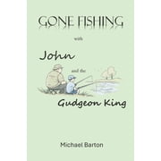 Gone Fishing With John and the Gudgeon King Reflections on Fishing, Friendship, and Time, Paperback