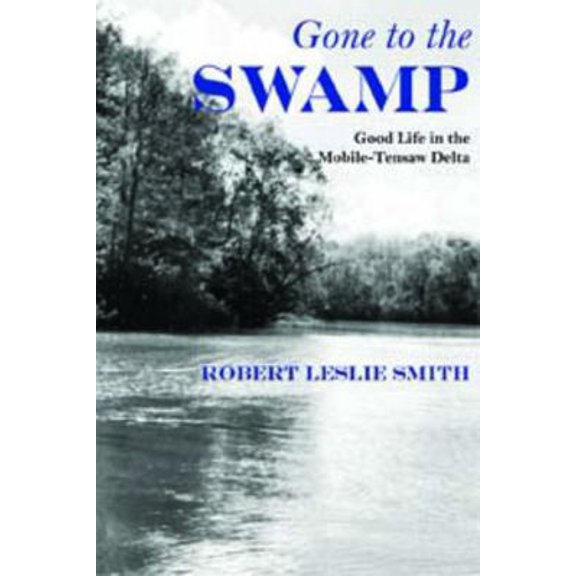 Pre-Owned Gone to the Swamp: Raw Materials for the Good Life in the Mobile-Tensaw Delta (Paperback) 0817354948 9780817354947
