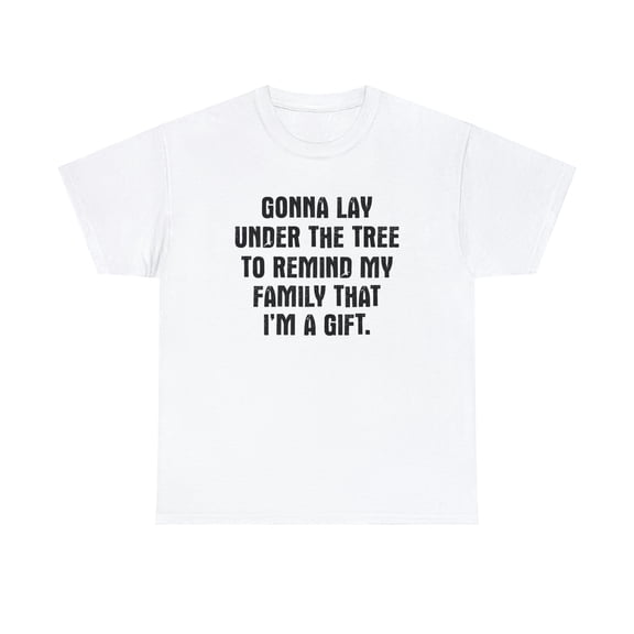 Gonna Lay Under The Tree To Remind My Family That I'm a Gift Shirt -ID: 405