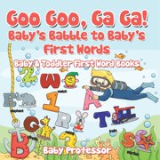 Goo Goo, Ga Ga! Babys Babble to Babys First Words. - Baby & Toddler First Word Books, Paperback
