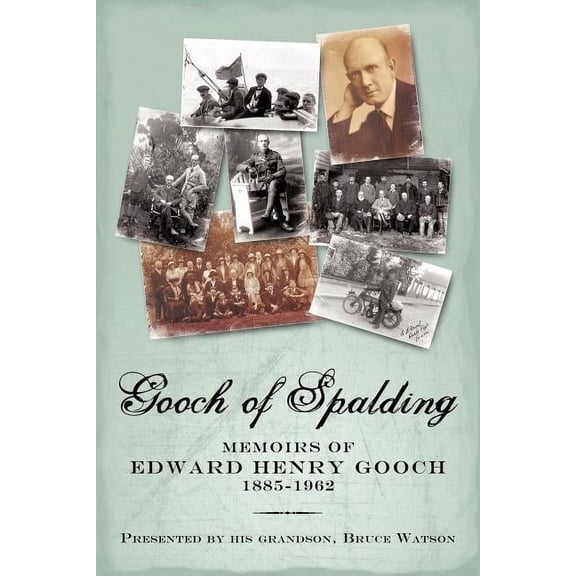 Gooch of Spalding, Memoirs of Edward Henry Gooch 1885-1962: Presented by His Grandson, Bruce Watson (Paperback) by Watson Bruce Watson