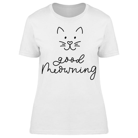 Good And Awesome Meowning T-Shirt Women -Image by Shutterstock Women T-Shirt, Female Small