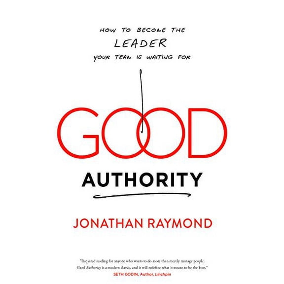 Good Authority: How to Become the Leader Your Team Is Waiting For