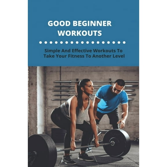 Good Beginner Workouts: Simple And Effective Workouts To Take Your Fitness To Another Level: Beginner Ab Workouts (Paperback)
