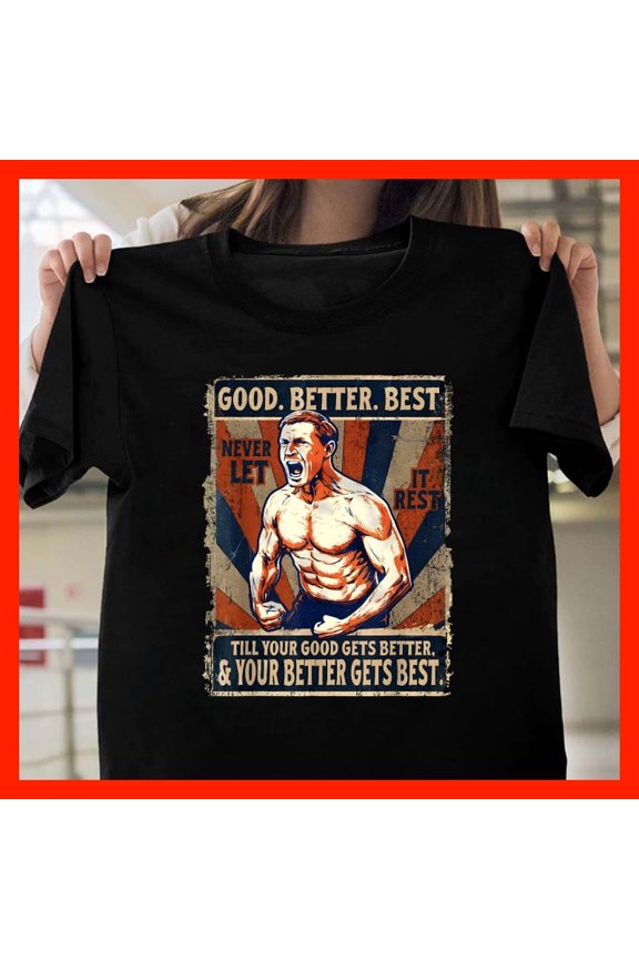 Good Better Best Motivational Fitness T-Shirt, Never Let It Rest Gym Workout Shirt, Strength Training Inspiration Tee M511, Versatile Unisex Fit, Available up to 5XL