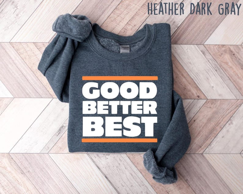 Good Better Best Sweatshirt, Chicago Pro Football Mantra Shirt ...