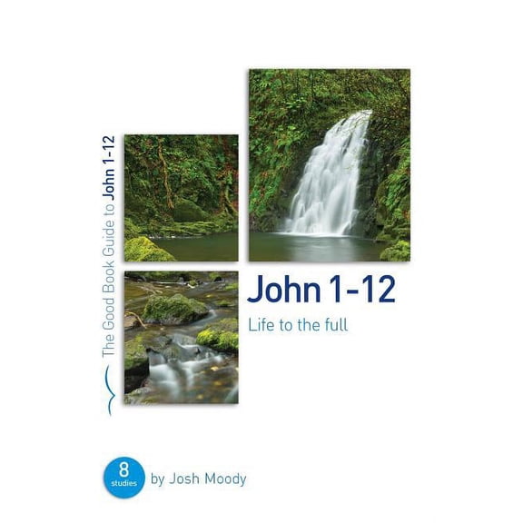 Good Book Guides: John 1-12: Life to the Full: Eight Studies for Groups or Individuals (Paperback)