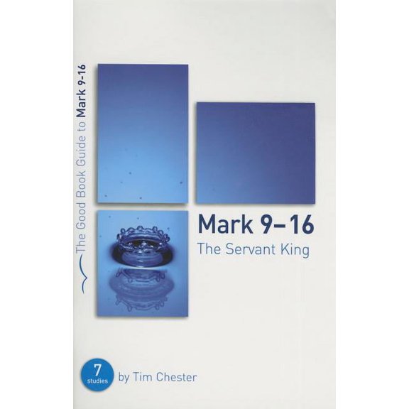 Good Book Guides: Mark 9-16: The Servant King: Seven Studies for Individuals or Groups (Paperback)
