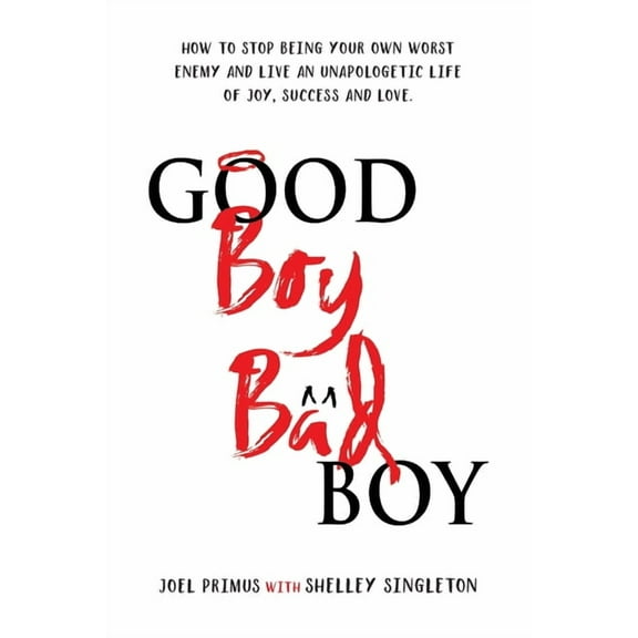 Good Boy, Bad Boy: How to Stop Being Your Own Worst Enemy and Live an Unapologetic Life of Joy, Success and Love, (Paperback)