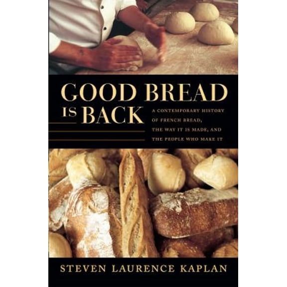 Pre-Owned Good Bread Is Back: A Contemporary History of French Bread, the Way It Is Made, and the People Who (Paperback) by Steven Laurence Kaplan, Catherine Porter
