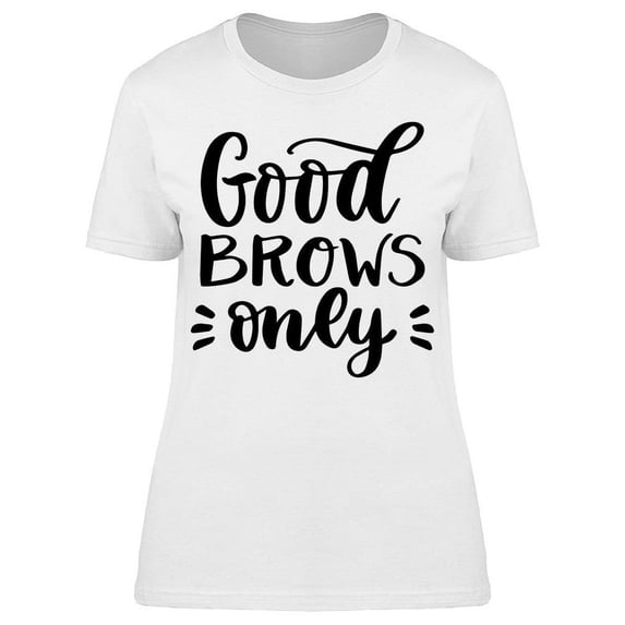 Good Brows Only T-Shirt Women -Image by Shutterstock, Female Medium