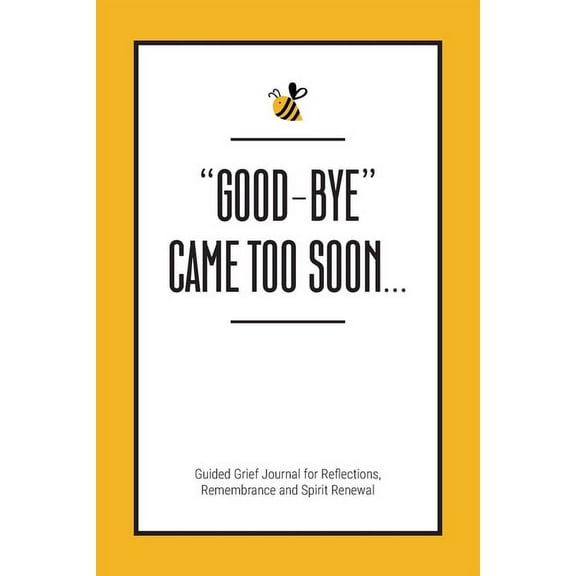 "Good-Bye" Came Too Soon: Guided Grief Journal for Reflections, Remembrance and Spirit Renewal, (Paperback)