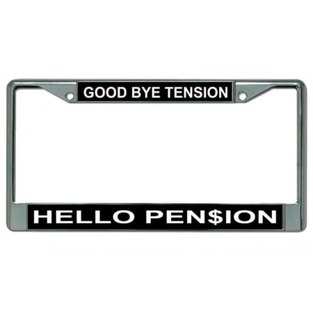 Good Bye Tension Hello Pension Chrome License Plate Frame