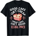 thumbnail image 1 of Good Cake Isn't Cheap Cheap Cake Isn't Good (Call Me) T-Shirt, 1 of 4