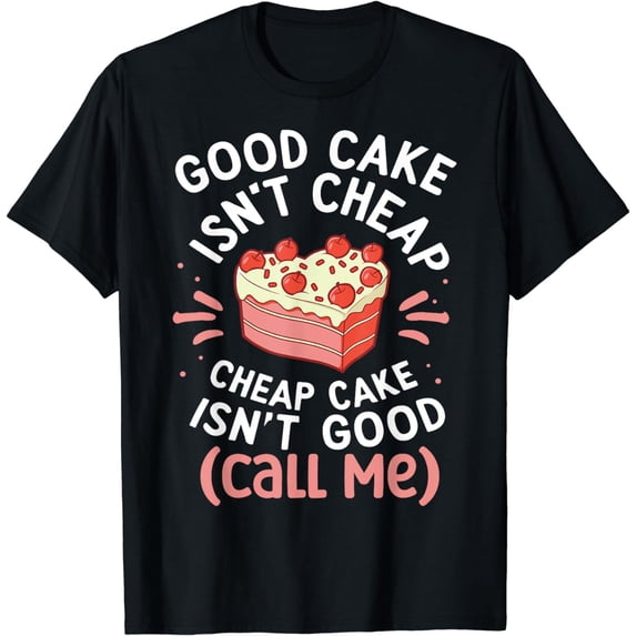 Good Cake Isn't Cheap Cheap Cake Isn't Good (Call Me) T-Shirt