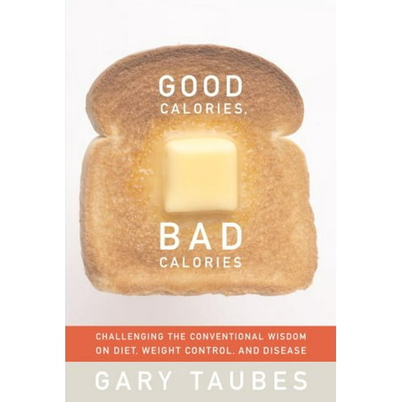 Pre-Owned Good Calories, Bad Calories: Challenging the Conventional Wisdom on Diet, Weight Control, and Disease (Hardcover) 1400040787 9781400040780