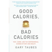 GARY TAUBES Good Calories, Bad Calories: Fats, Carbs, and the Controversial Science of Diet and Health, (Paperback)