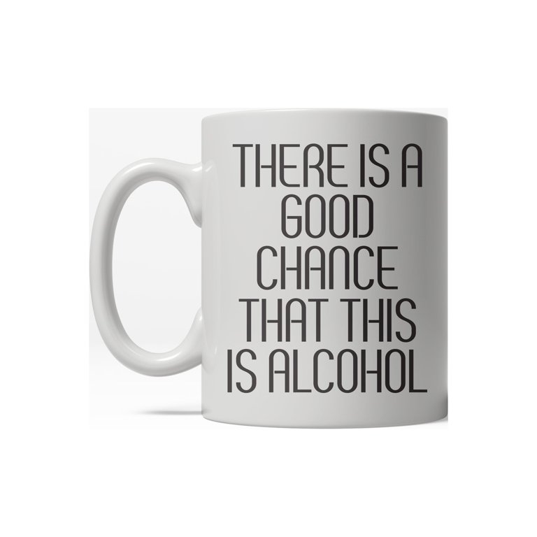Good Chance This Is Alcohol Funny Caffeine Ceramic Coffee Drinking Mug -  11oz