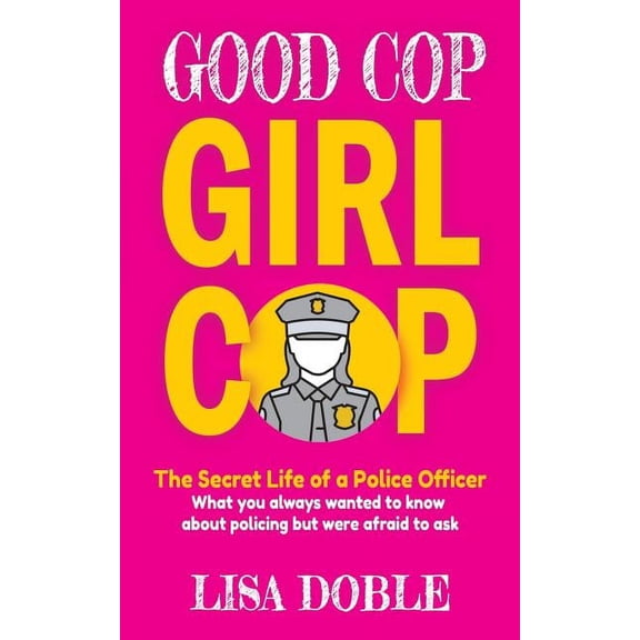 Good Cop Girl Cop Good Cop Girl Cop: The Secret Life of a Police Officer: What you always wanted to know about policing but were afraid to, Book 1, (Paperback)