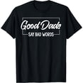 thumbnail image 1 of Good Dads Say Bad Words Funny Saying Fathers Day T-Shirt, 1 of 4