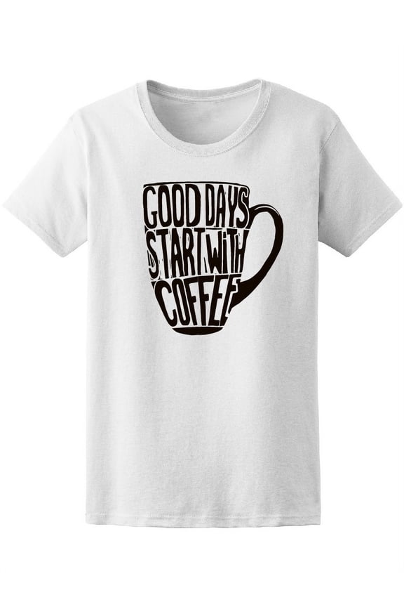 Good Day Start With Coffee Quote T-Shirt Women -Image by Shutterstock, Female x-Large