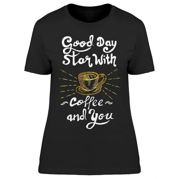 Good Day With Coffee And You T-Shirt Women -Image by Shutterstock, Female x-Large